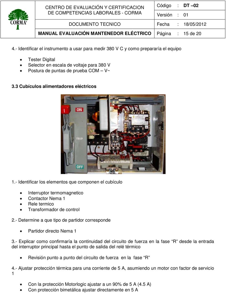 3 Cubículos alimentadores eléctricos 1.- Identificar los elementos que componen el cubículo Interruptor termomagnetico Contactor Nema 1 Rele termico Transformador de control 2.