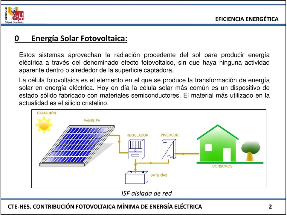 La célula fotovoltaica es el elemento en el que se produce la transformación de energía solar en energía eléctrica.