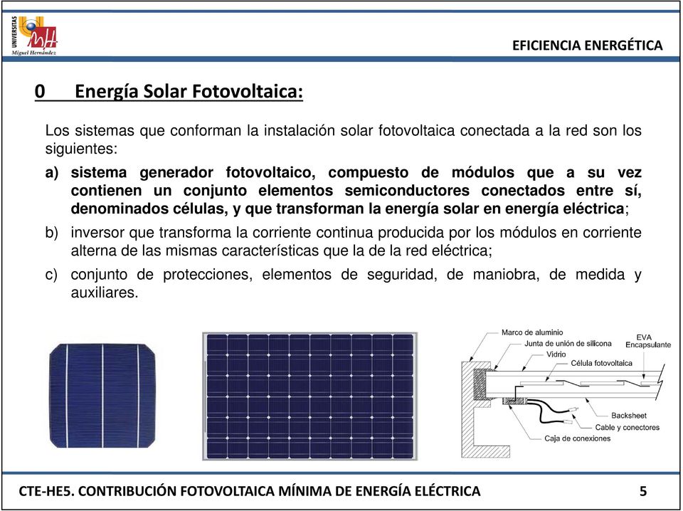 energía solar en energía eléctrica; b) inversor que transforma la corriente continua producida por los módulos en corriente alterna de las mismas características