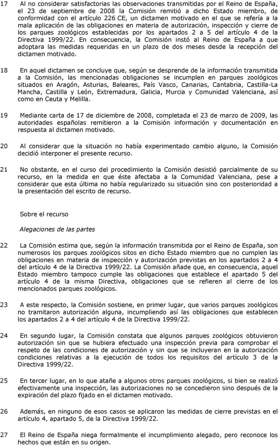 del artículo 4 de la Directiva 1999/22. En consecuencia, la Comisión instó al Reino de España a que adoptara las medidas requeridas en un plazo de dos meses desde la recepción del dictamen motivado.