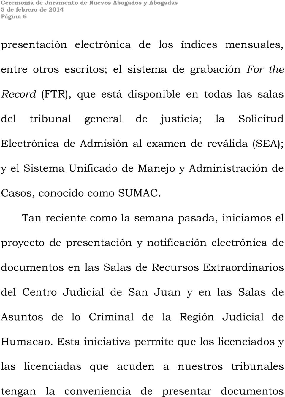 Tan reciente como la semana pasada, iniciamos el proyecto de presentación y notificación electrónica de documentos en las Salas de Recursos Extraordinarios del Centro Judicial de San Juan