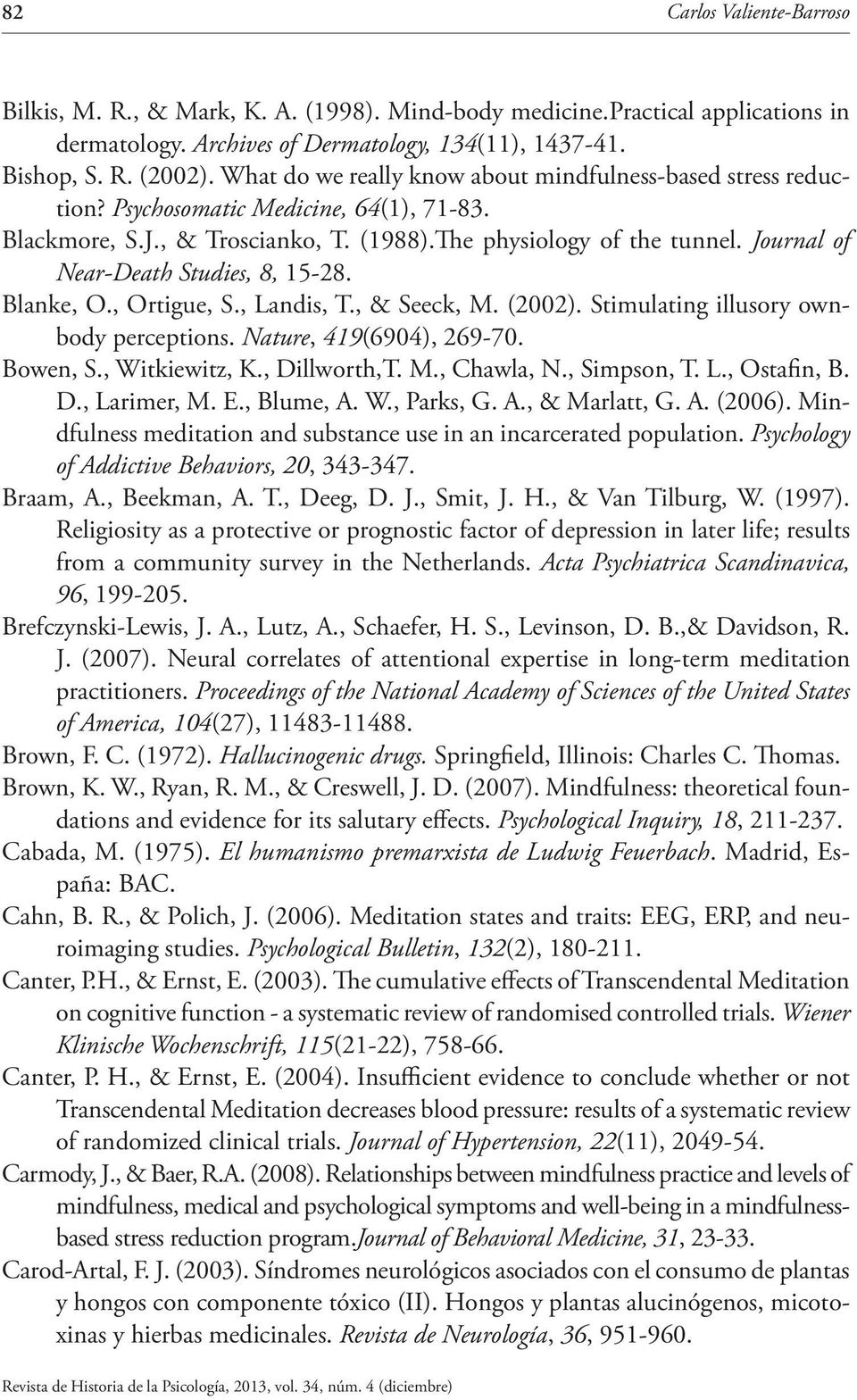 Journal of Near-Death Studies, 8, 15-28. Blanke, O., Ortigue, S., Landis, T., & Seeck, M. (2002). Stimulating illusory ownbody perceptions. Nature, 419(6904), 269-70. Bowen, S., Witkiewitz, K.