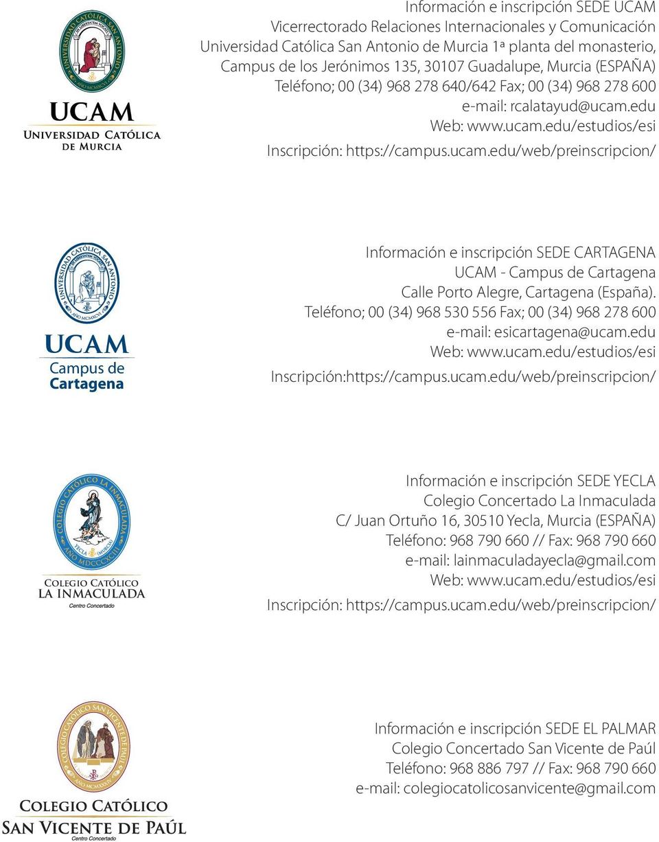 edu Web: www.ucam.edu/estudios/esi Inscripción: https://campus.ucam.edu/web/preinscripcion/ Campus de Cartagena Campus de Cartagena Información e inscripción SEDE CARTAGENA UCAM - Campus de Cartagena Calle Porto Alegre, Cartagena (España).