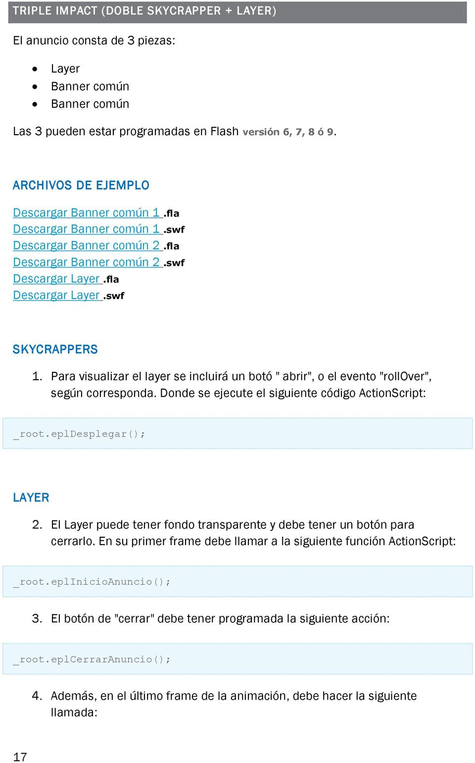 Para visualizar el layer se incluirá un botó " abrir", o el evento "rollover", según corresponda. Donde se ejecute el siguiente código ActionScript: _root.epldesplegar(); LAYER 2.