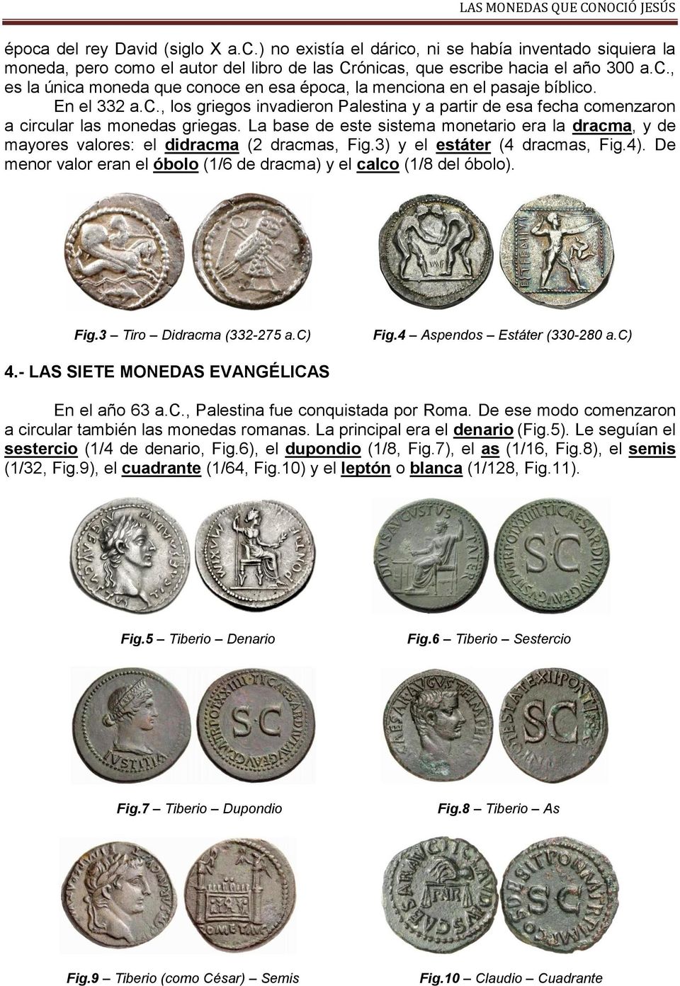 La base de este sistema monetario era la dracma, y de mayores valores: el didracma (2 dracmas, Fig.3) y el estáter (4 dracmas, Fig.4).
