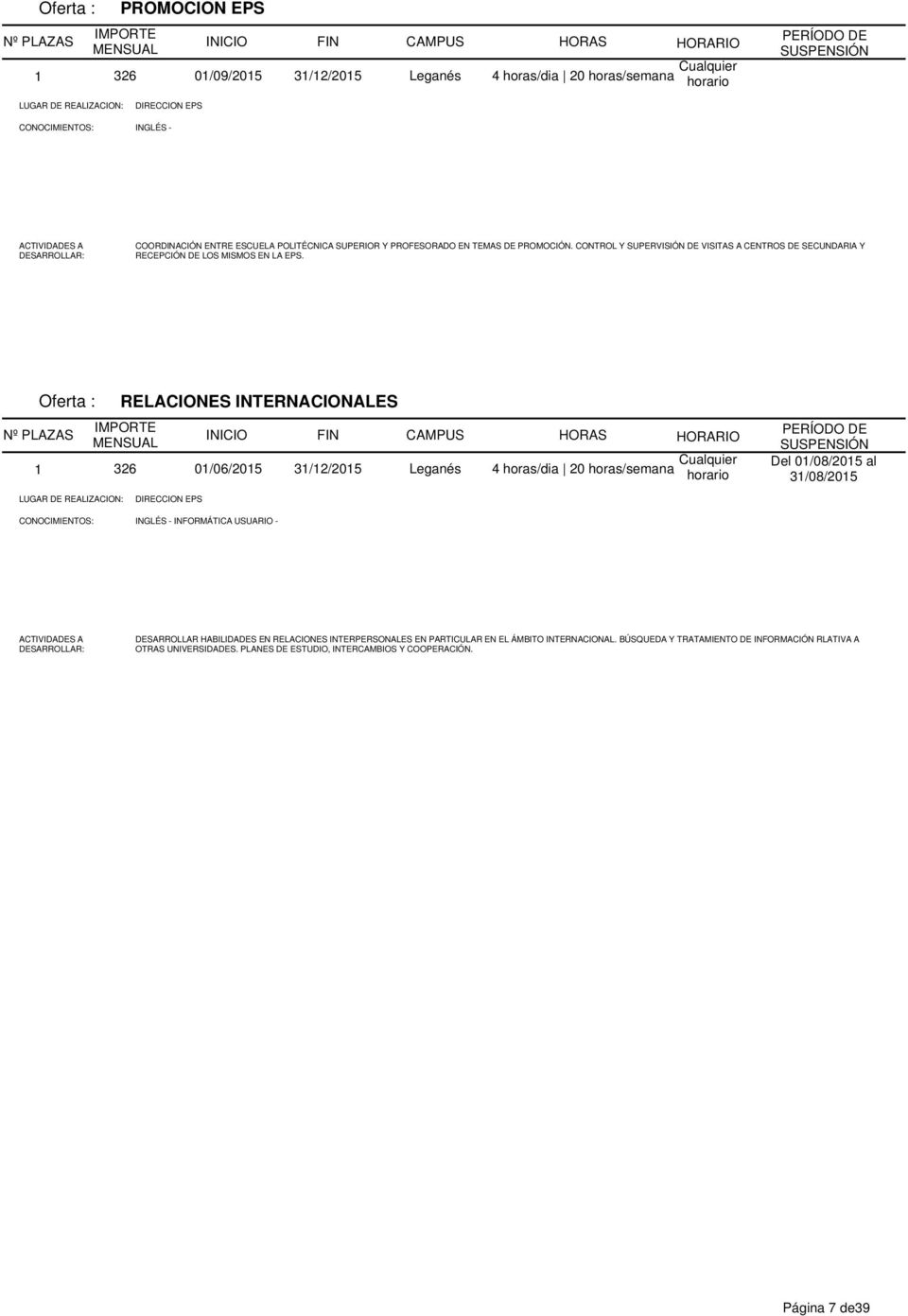 RELACIONES INTERNACIONALES 1 326 01/06/2015 31/12/2015 Leganés 4 horas/dia 20 horas/semana DIRECCION EPS INGLÉS - INFORMÁTICA USUARIO - DESARROLLAR HABILIDADES