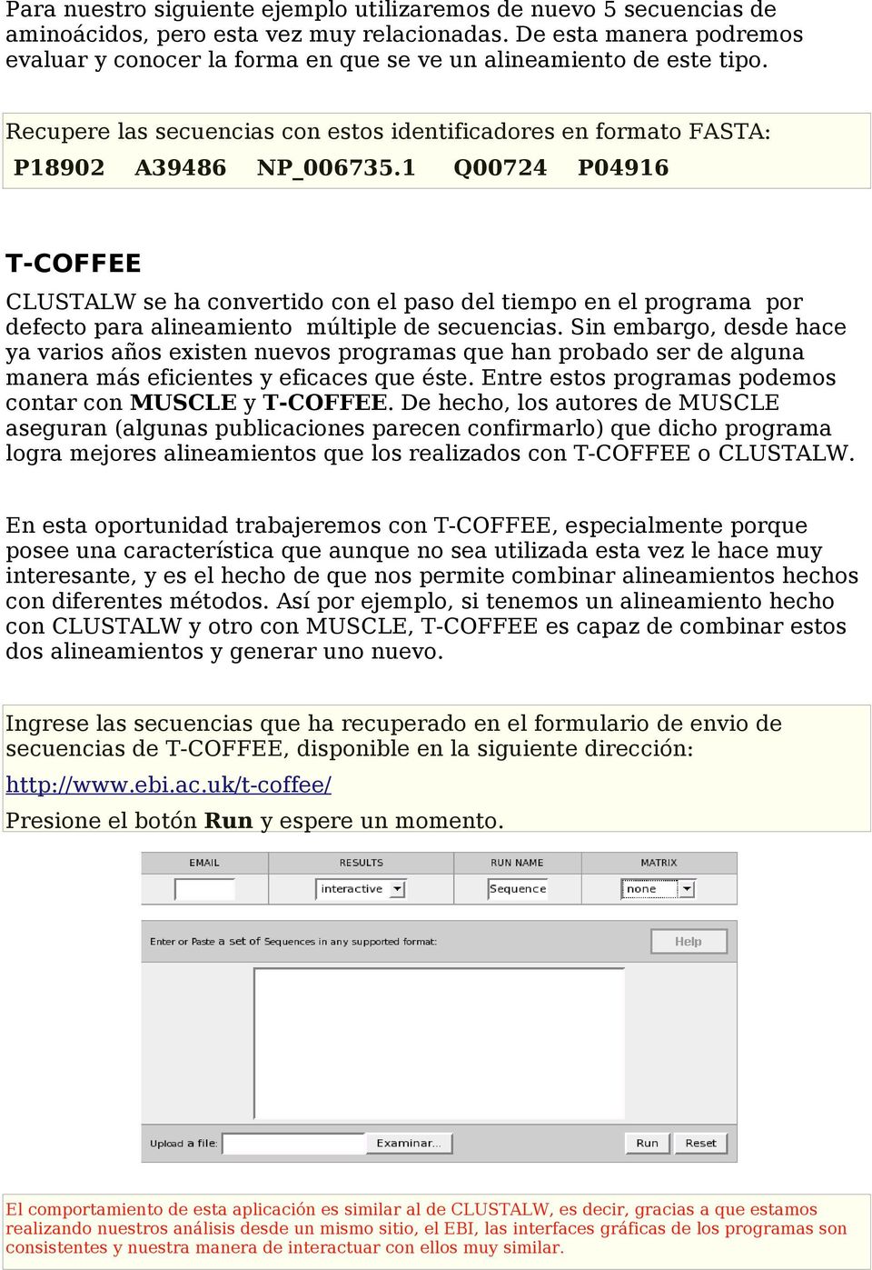 1 Q00724 P04916 T-COFFEE CLUSTALW se ha convertido con el paso del tiempo en el programa por defecto para alineamiento múltiple de secuencias.