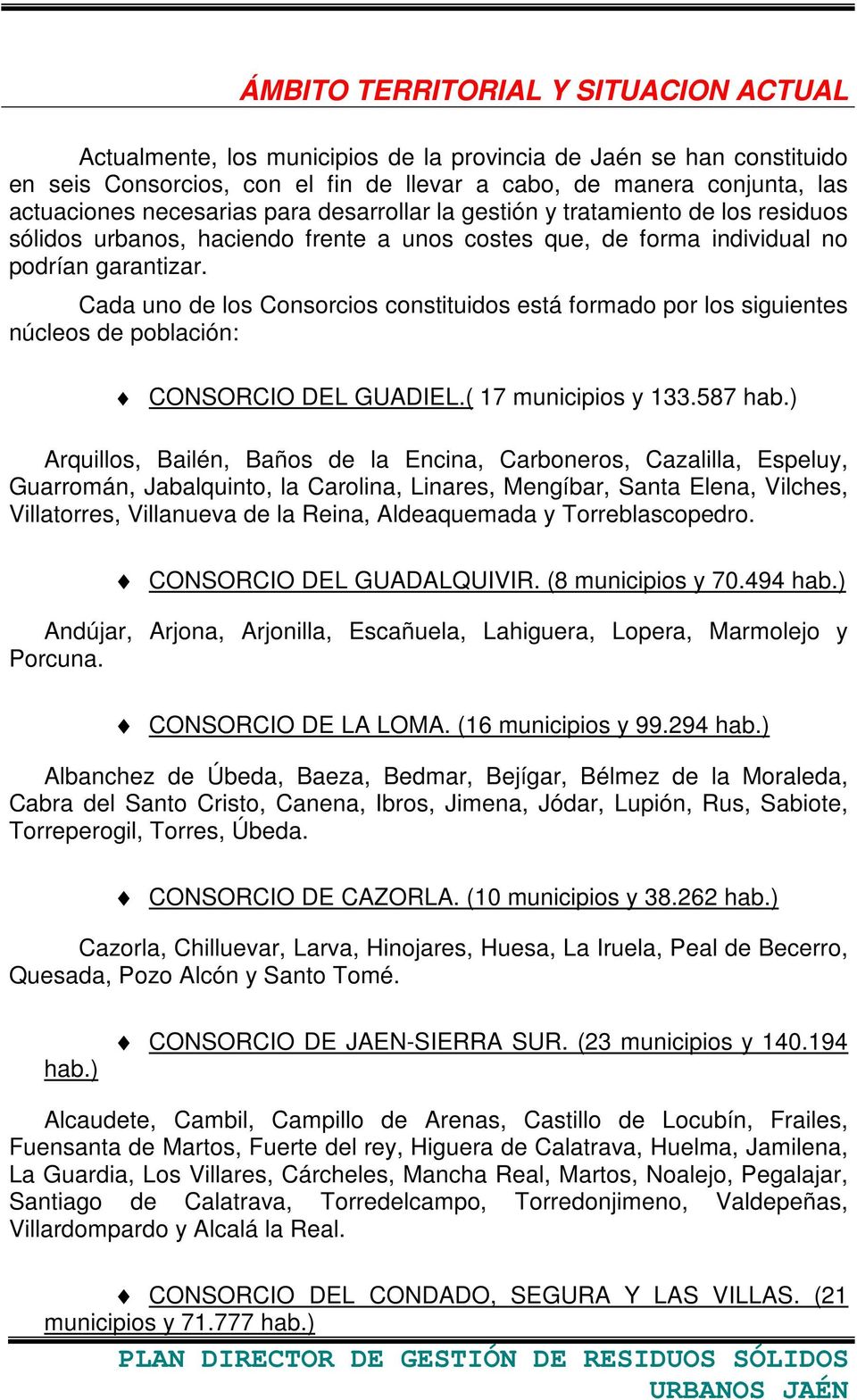 Cada uno de los Consorcios constituidos está formado por los siguientes núcleos de población: CONSORCIO DEL GUADIEL.( 17 municipios y 133.587 hab.