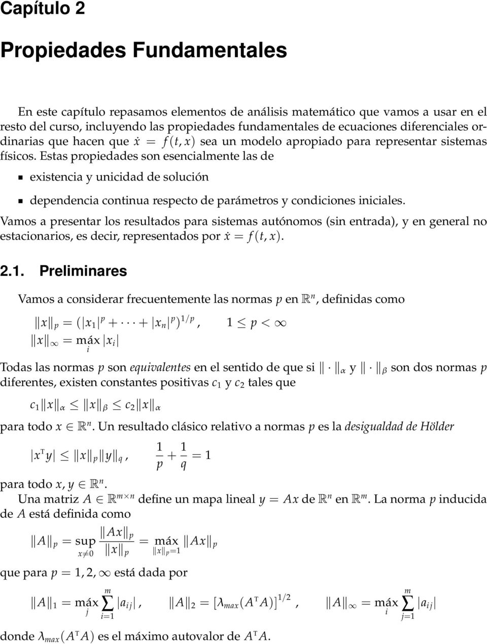 Estas propiedades son esencialmente las de existencia y unicidad de solución dependencia continua respecto de parámetros y condiciones iniciales.