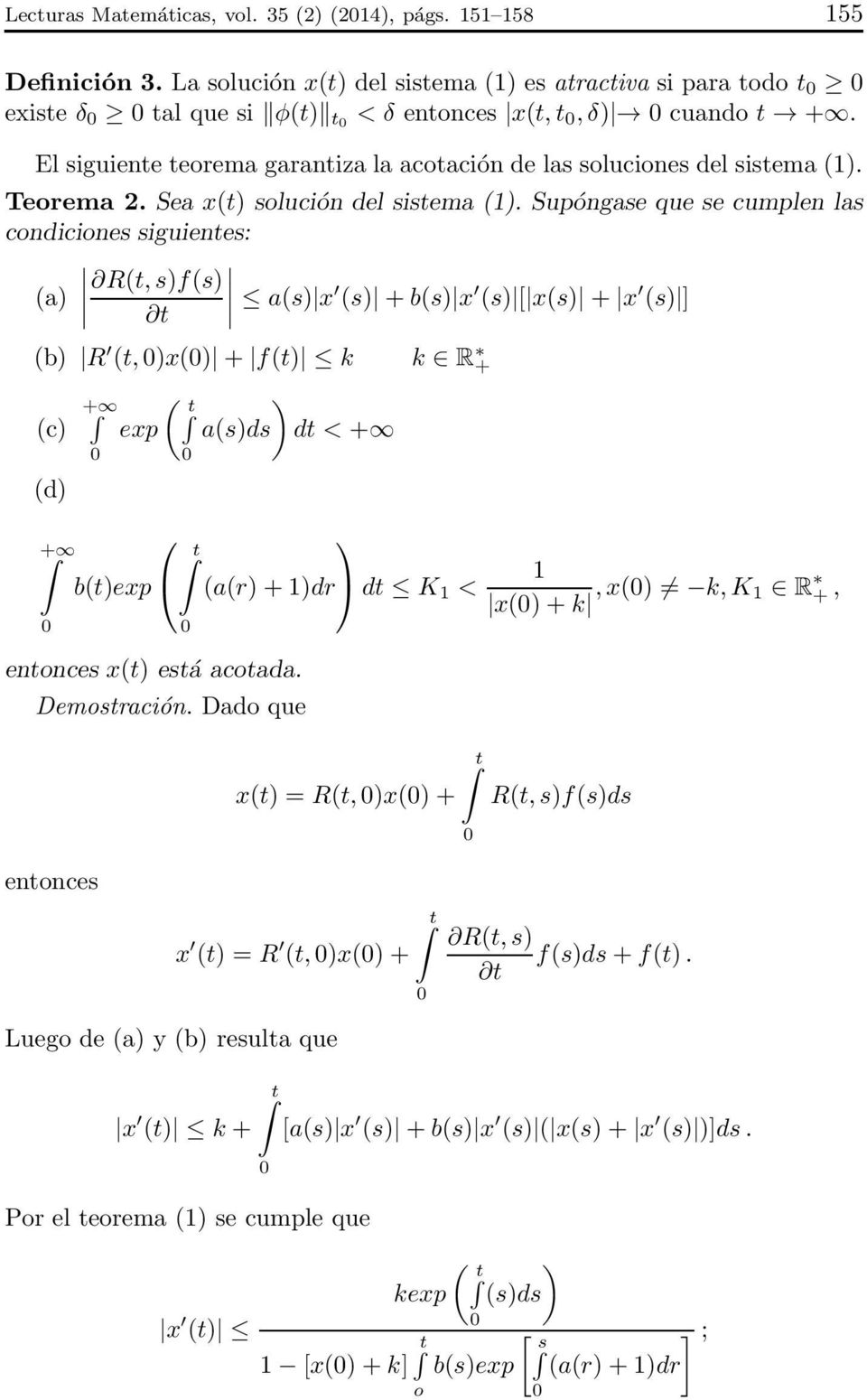 Supóngase que se cumplen las condiciones siguientes: (a R(t, sf(s t a(s x (s + b(s x (s [ x(s + x (s ] (b R (t, x( + f(t k k R + ( + (c exp a(sds dt < + (d + b(texp entonces x(t está acotada.