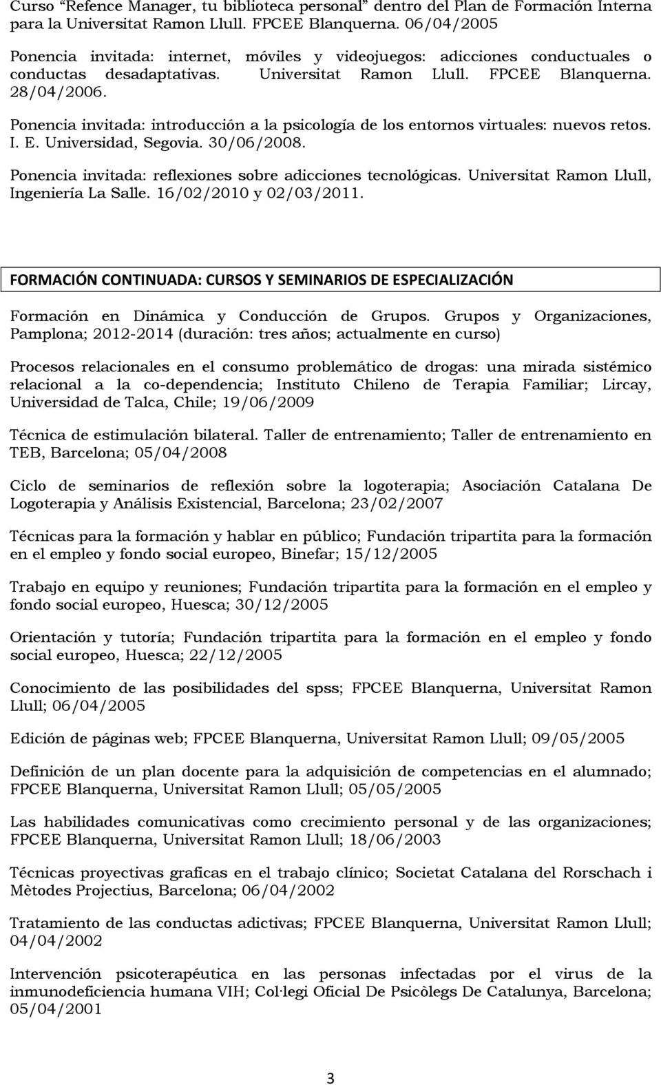 Ponencia invitada: introducción a la psicología de los entornos virtuales: nuevos retos. I. E. Universidad, Segovia. 30/06/2008. Ponencia invitada: reflexiones sobre adicciones tecnológicas.
