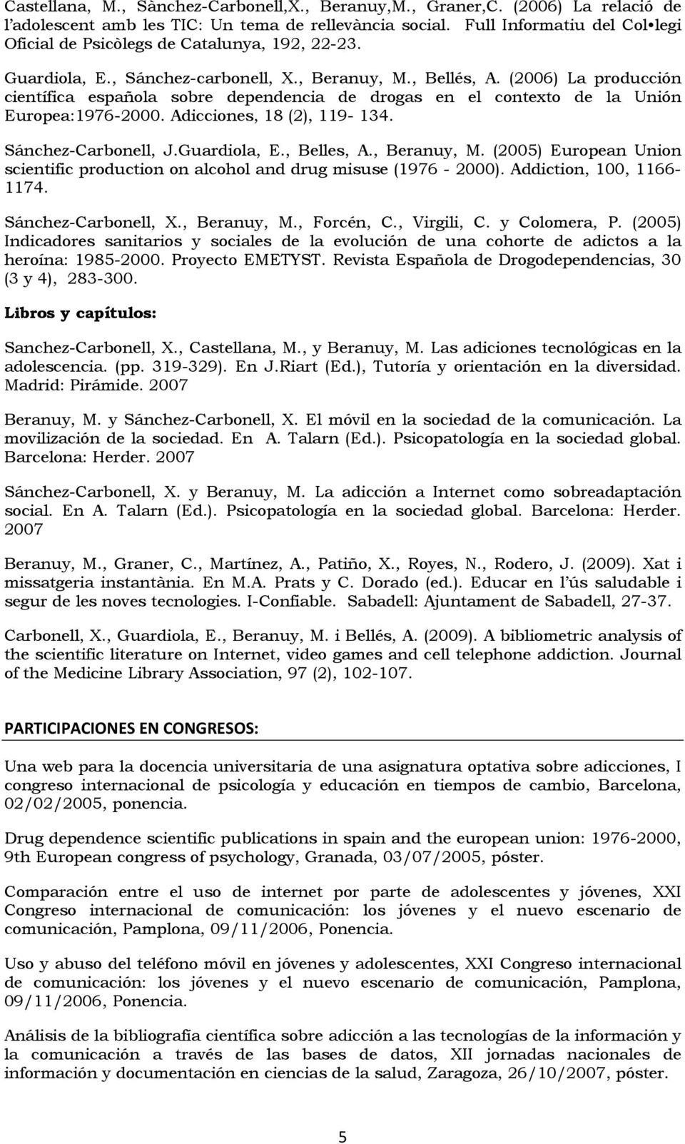 (2006) La producción científica española sobre dependencia de drogas en el contexto de la Unión Europea:1976-2000. Adicciones, 18 (2), 119-134. Sánchez-Carbonell, J.Guardiola, E., Belles, A.