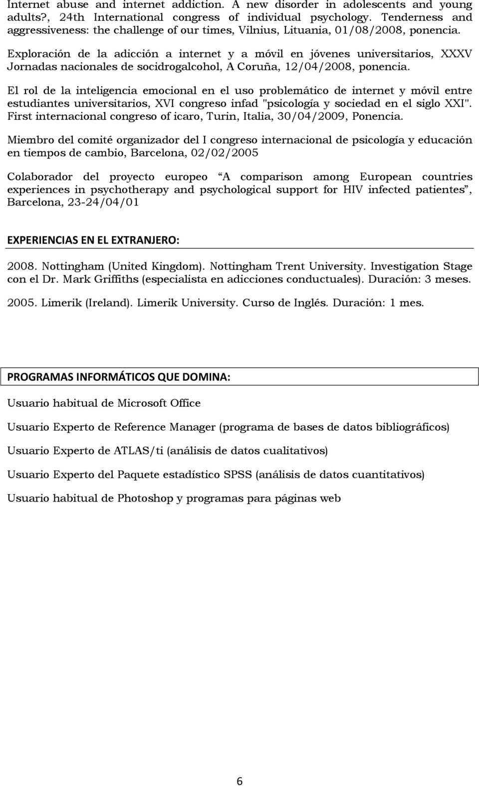 Exploración de la adicción a internet y a móvil en jóvenes universitarios, XXXV Jornadas nacionales de socidrogalcohol, A Coruña, 12/04/2008, ponencia.