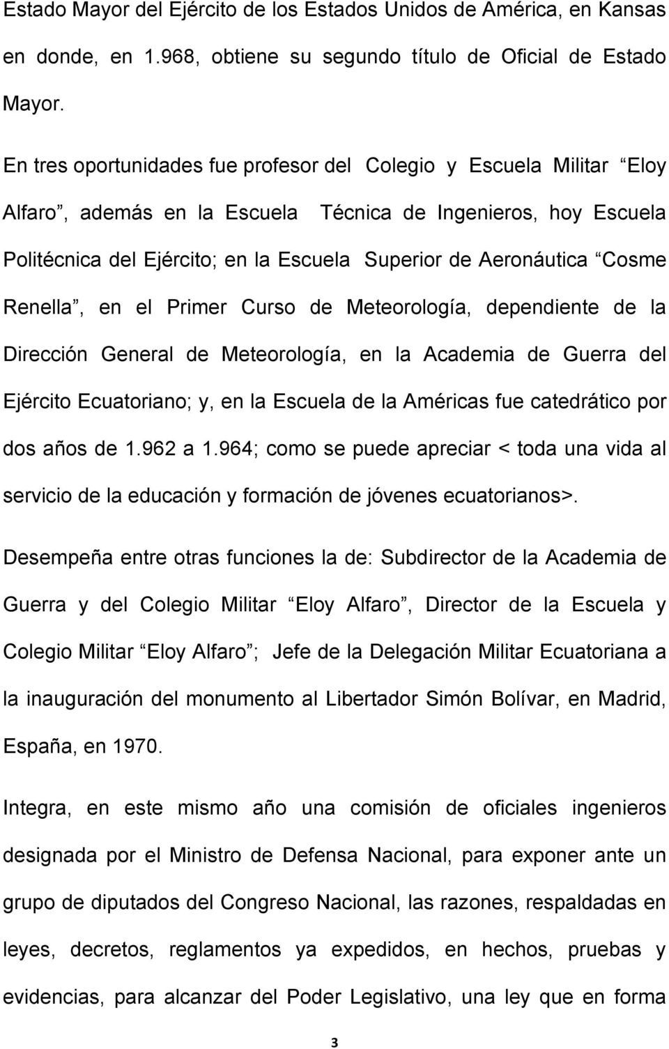 Cosme Renella, en el Primer Curso de Meteorología, dependiente de la Dirección General de Meteorología, en la Academia de Guerra del Ejército Ecuatoriano; y, en la Escuela de la Américas fue