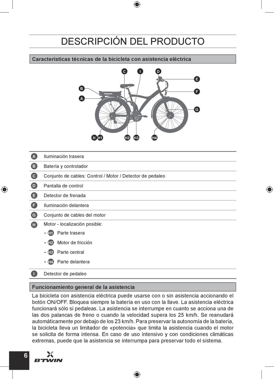 fricción - H3 Parte central - H4 Parte delantera Detector de pedaleo Funcionamiento general de la asistencia La bicicleta con asistencia eléctrica puede usarse con o sin asistencia accionando el