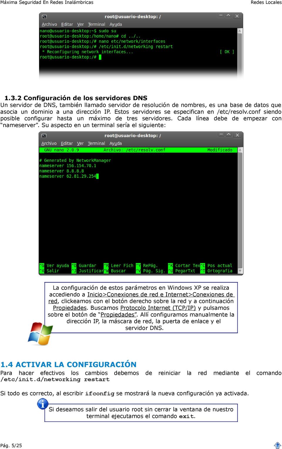 Su aspecto en un terminal sería el siguiente: La configuración de estos parámetros en Windows XP se realiza accediendo a Inicio>Conexiones de red e Internet>Conexiones de red, clickeamos con el botón