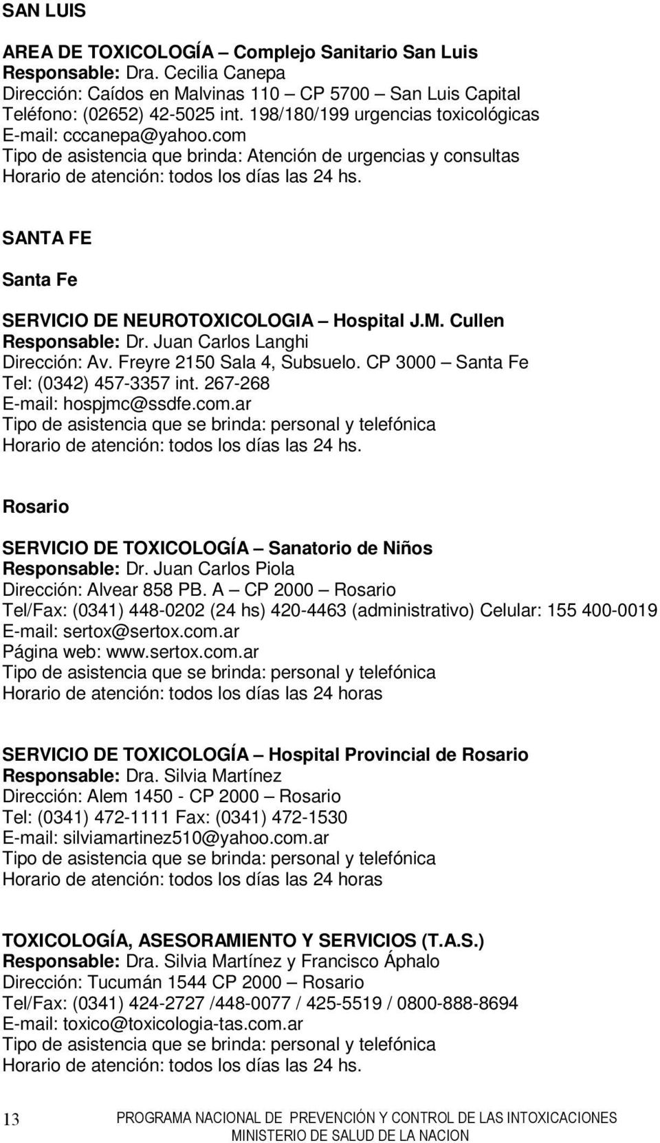 SANTA FE Santa Fe SERVICIO DE NEUROTOXICOLOGIA Hospital J.M. Cullen Responsable: Dr. Juan Carlos Langhi Dirección: Av. Freyre 2150 Sala 4, Subsuelo. CP 3000 Santa Fe Tel: (0342) 457-3357 int.