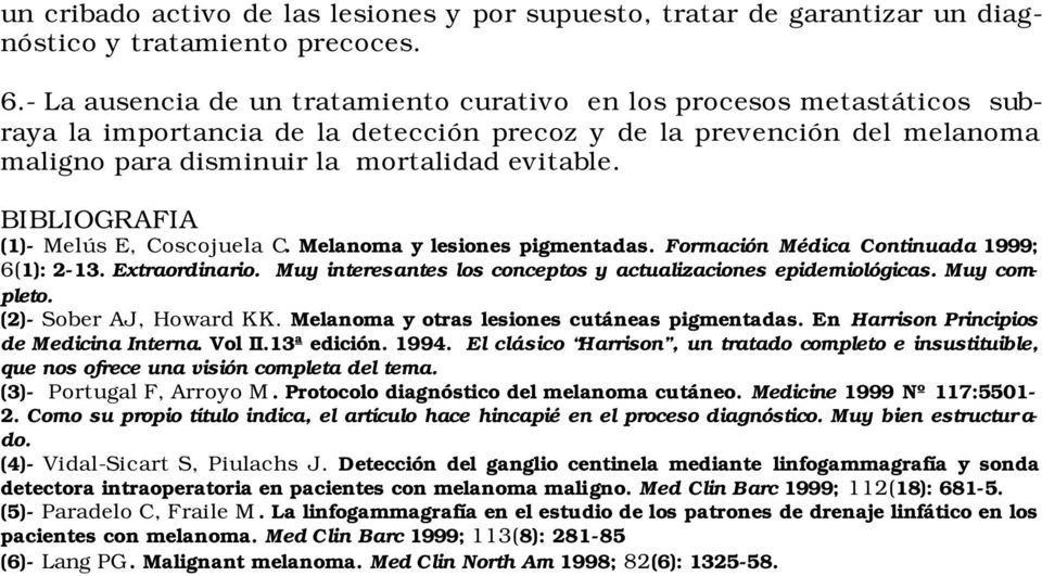 BIBLIOGRAFIA (1)- Melús E, Coscojuela C. Melanoma y lesiones pigmentadas. Formación Médica Continuada 1999; 6(1): 2-13. Extraordinario.
