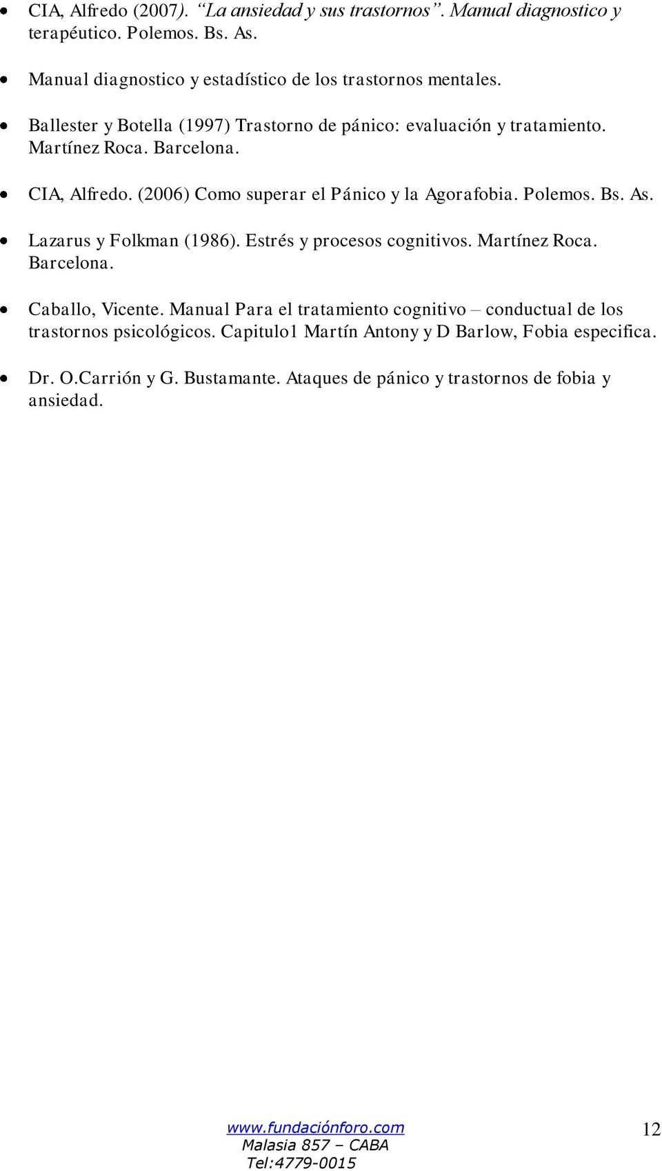 Polemos. Bs. As. Lazarus y Folkman (1986). Estrés y procesos cognitivos. Martínez Roca. Barcelona. Caballo, Vicente.