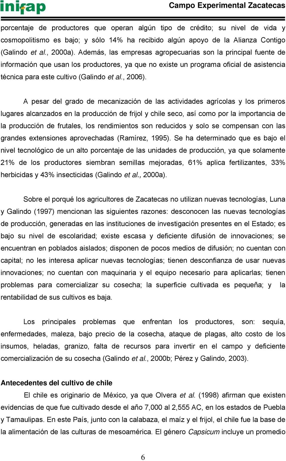 Además, las empresas agropecuarias son la principal fuente de información que usan los productores, ya que no existe un programa oficial de asistencia técnica para este cultivo (Galindo et al., 2006).