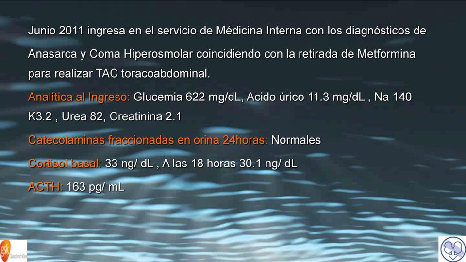 Analítica al Ingreso: Glucemia 622 mg/dl, Acido úrico 11.3 mg/dl, Na 140 K3.2, Urea 82, Creatinina 2.