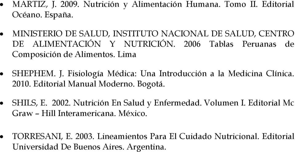 Lima SHEPHEM. J. Fisiología Médica: Una Introducción a la Medicina Clínica. 2010. Editorial Manual Moderno. Bogotá. SHILS, E. 2002.