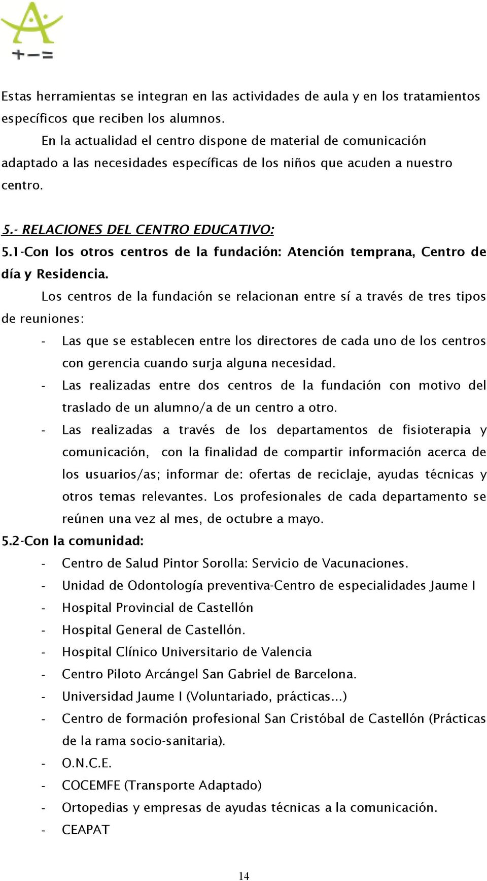1-Con los otros centros de la fundación: Atención temprana, Centro de día y Residencia.