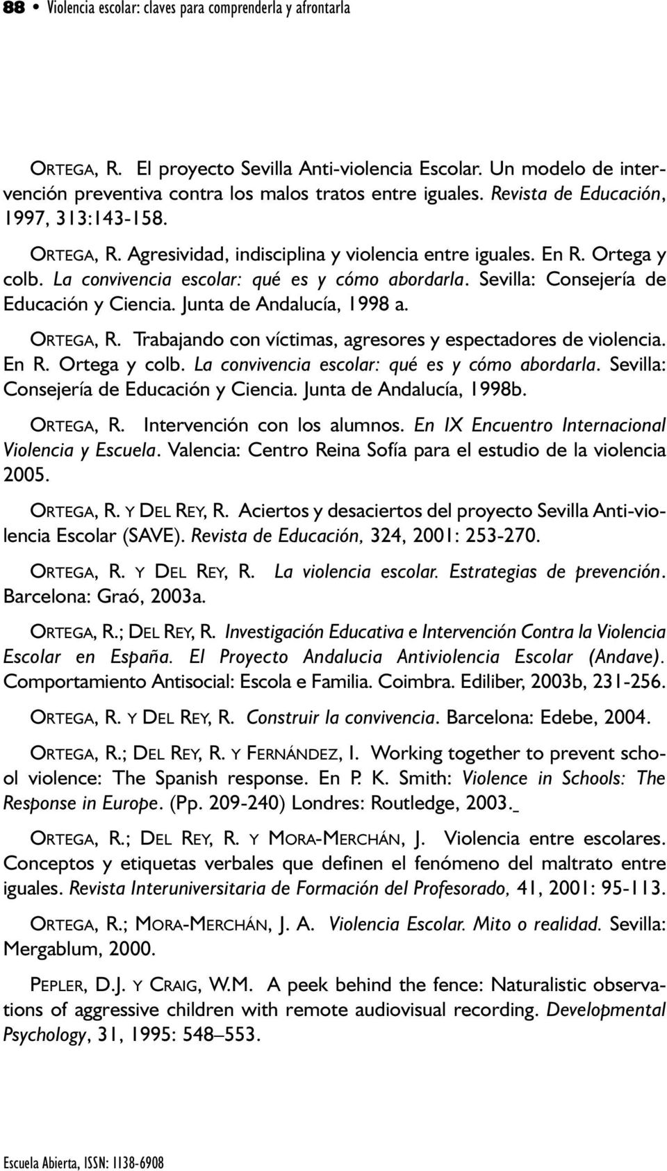 Sevilla: Consejería de Educación y Ciencia. Junta de Andalucía, 1998 a. ORTEGA, R. Trabajando con víctimas, agresores y espectadores de violencia. En R. Ortega y colb.