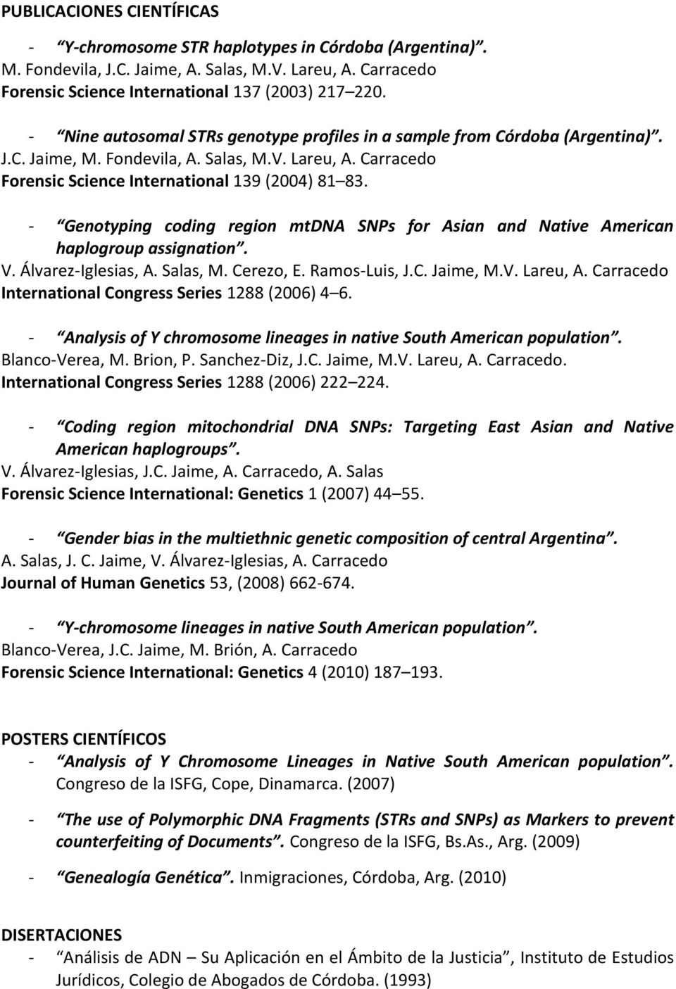 - Genotyping coding region mtdna SNPs for Asian and Native American haplogroup assignation. V. Álvarez-Iglesias, A. Salas, M. Cerezo, E. Ramos-Luis, J.C. Jaime, M.V. Lareu, A.