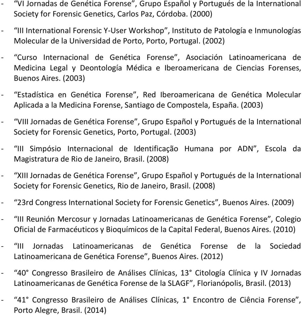 (2002) - Curso Internacional de Genética Forense, Asociación Latinoamericana de Medicina Legal y Deontología Médica e Iberoamericana de Ciencias Forenses, Buenos Aires.