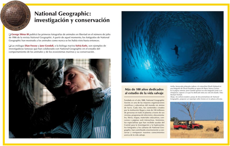 Las etólogas Dian Fossey y Jane Goodall, o la bióloga marina Sylvia Earle, son ejemplos de investigadoras famosas que han colaborado con National Geographic en el estudio del comportamiento de los