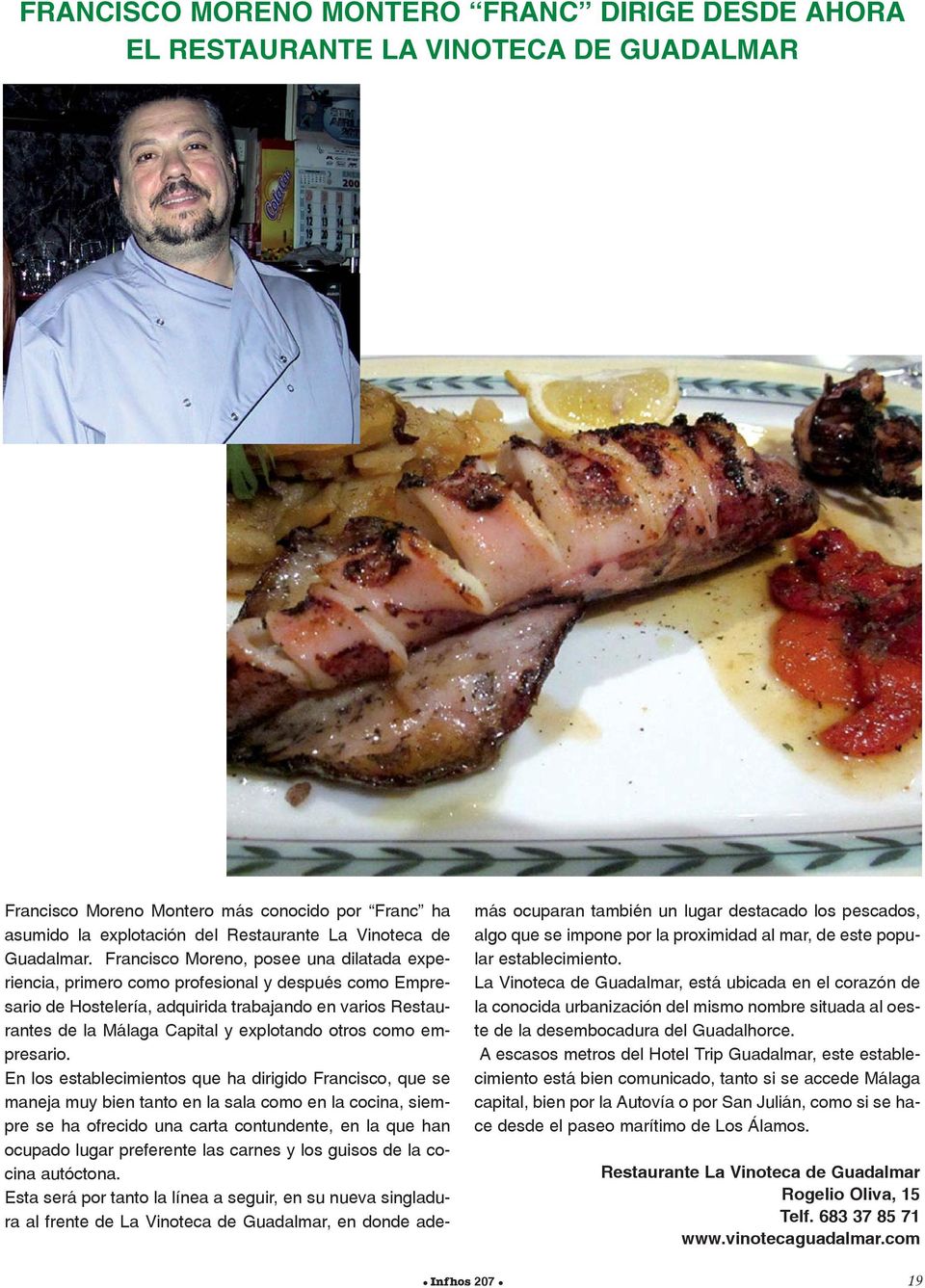Francisco Moreno, posee una dilatada experiencia, primero como profesional y después como Empresario de Hostelería, adquirida trabajando en varios Restaurantes de la Capital y explotando otros como