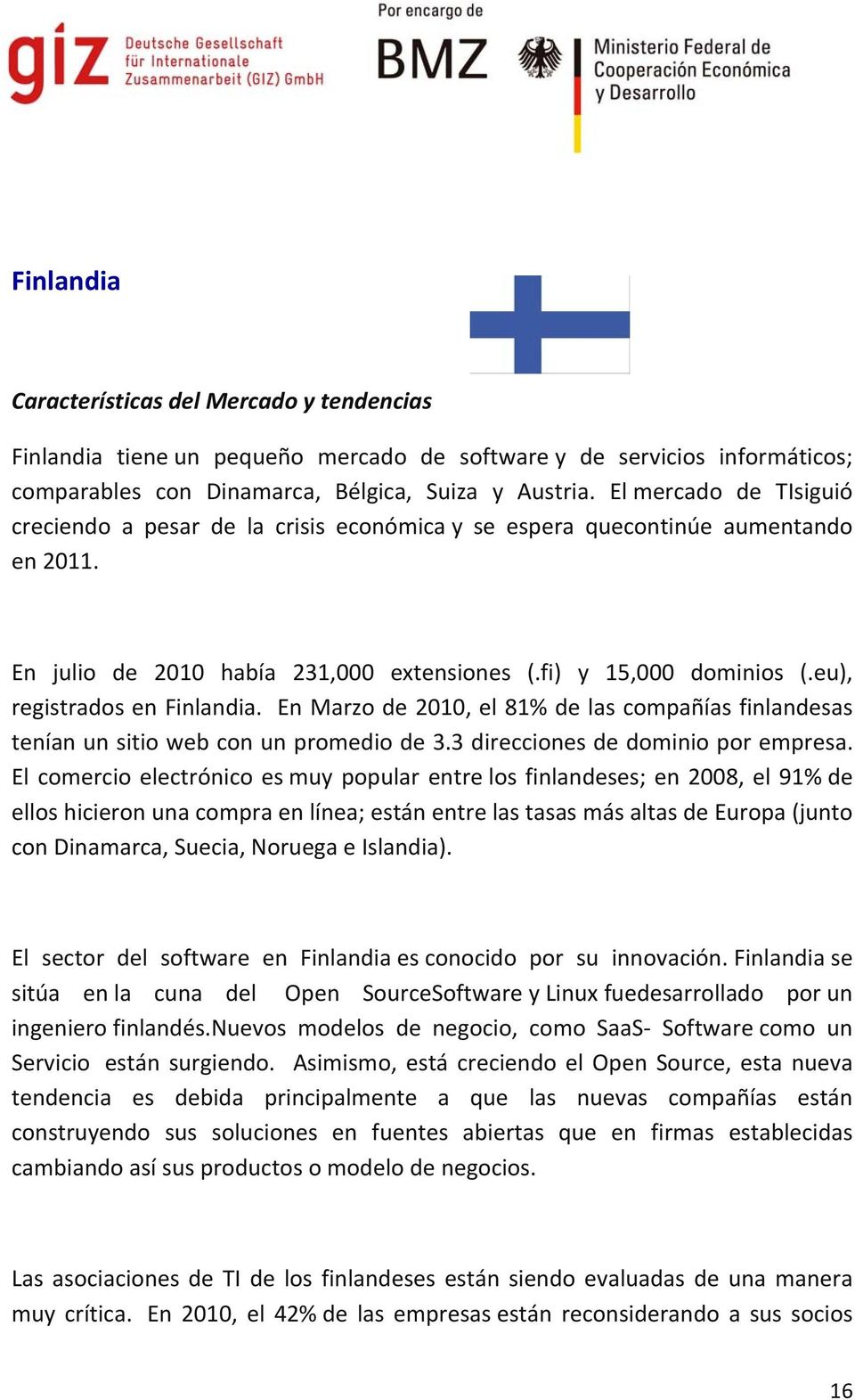 eu), registrados en Finlandia. En Marzo de 2010, el 81% de las compañías finlandesas tenían un sitio web con un promedio de 3.3 direcciones de dominio por empresa.