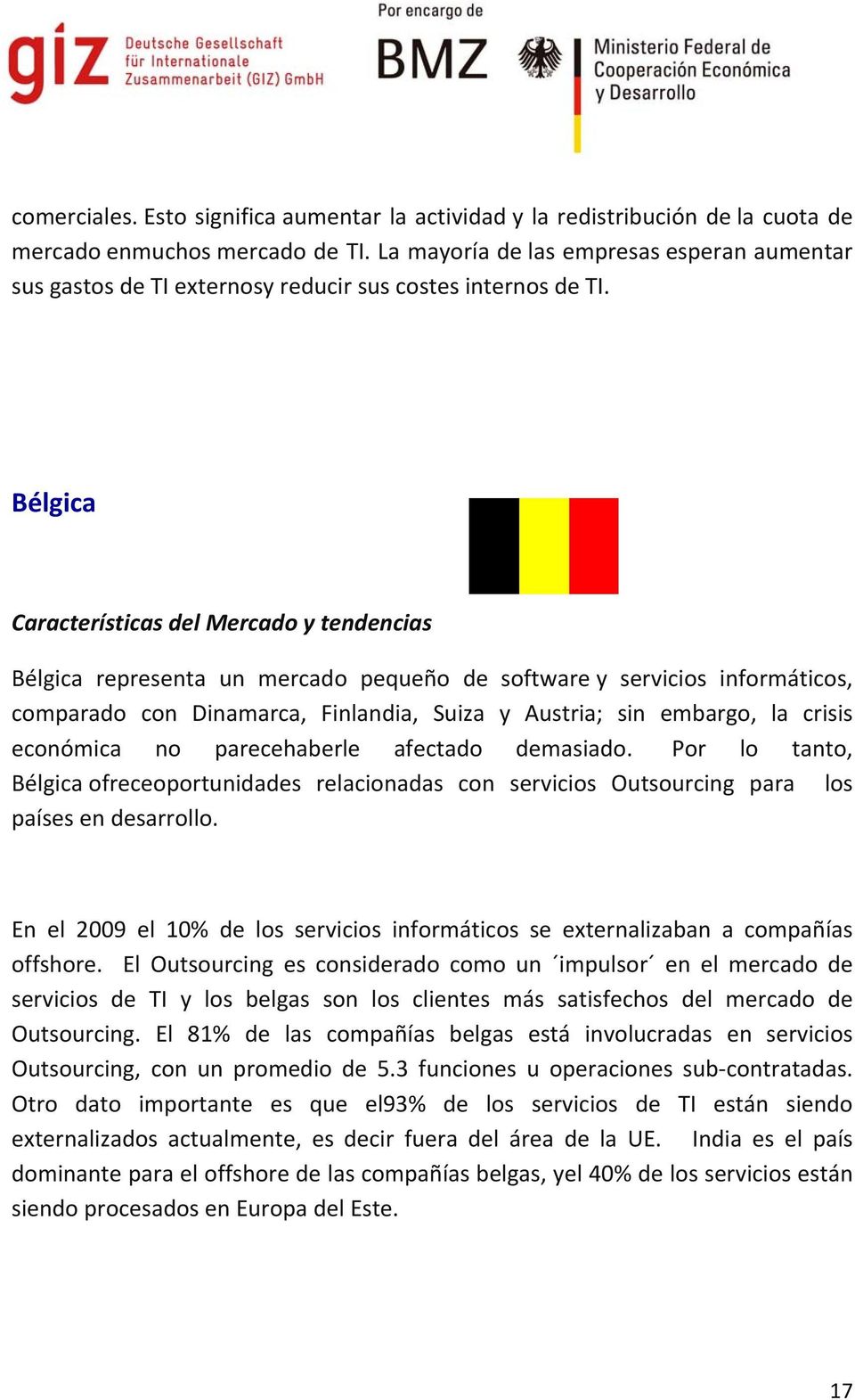 Bélgica Características del Mercado y tendencias Bélgica representa un mercado pequeño de software y servicios informáticos, comparado con Dinamarca, Finlandia, Suiza y Austria; sin embargo, la
