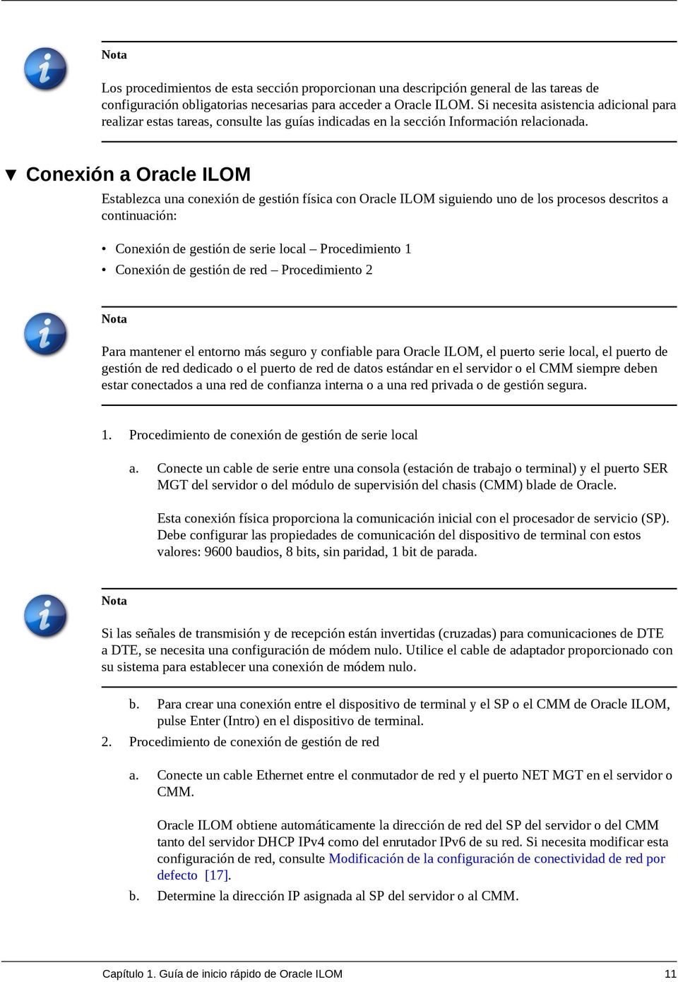 Conexión a Oracle ILOM Establezca una conexión de gestión física con Oracle ILOM siguiendo uno de los procesos descritos a continuación: Conexión de gestión de serie local Procedimiento 1 Conexión de
