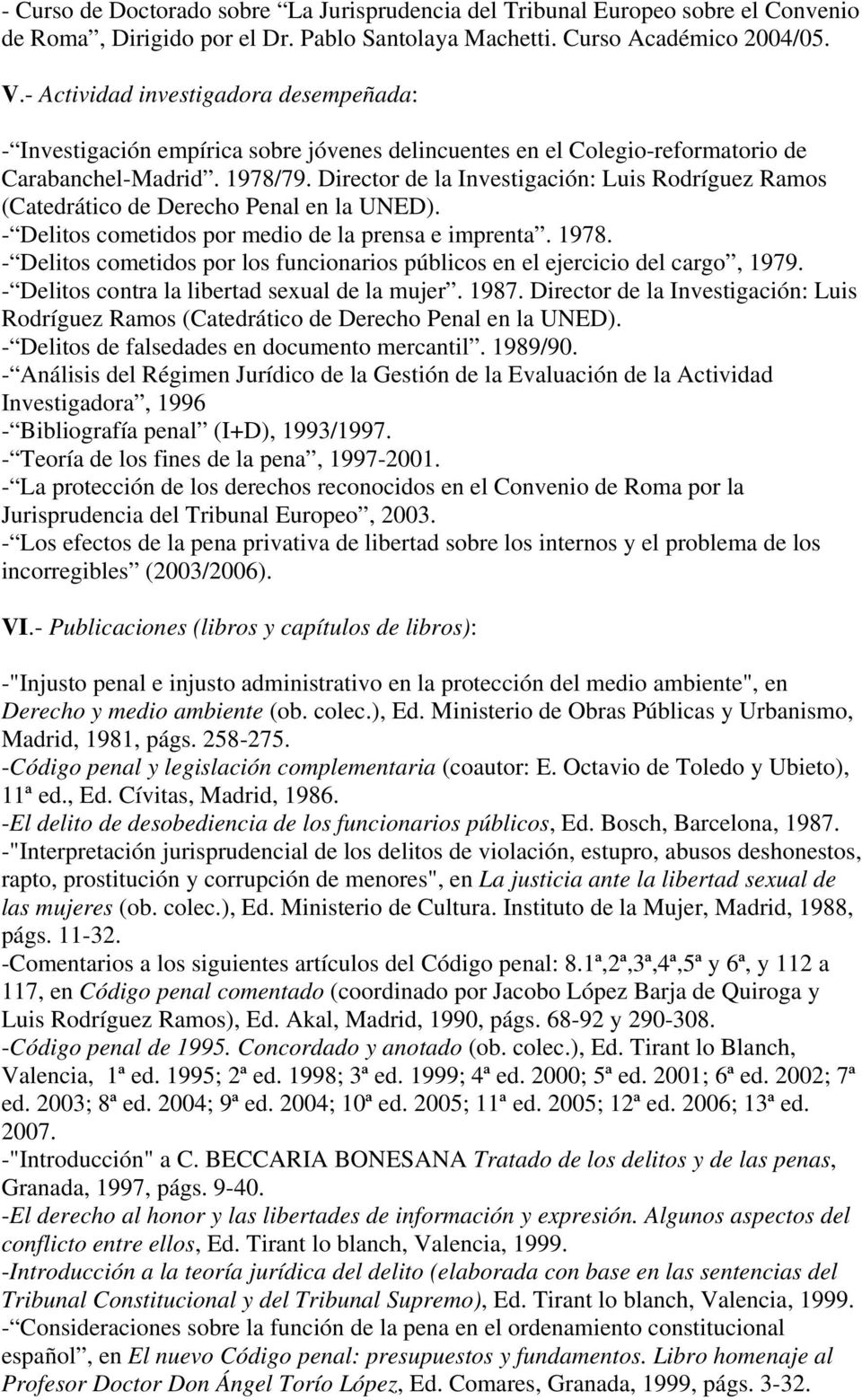 Director de la Investigación: Luis Rodríguez Ramos (Catedrático de Derecho Penal en la UNED). - Delitos cometidos por medio de la prensa e imprenta. 1978.
