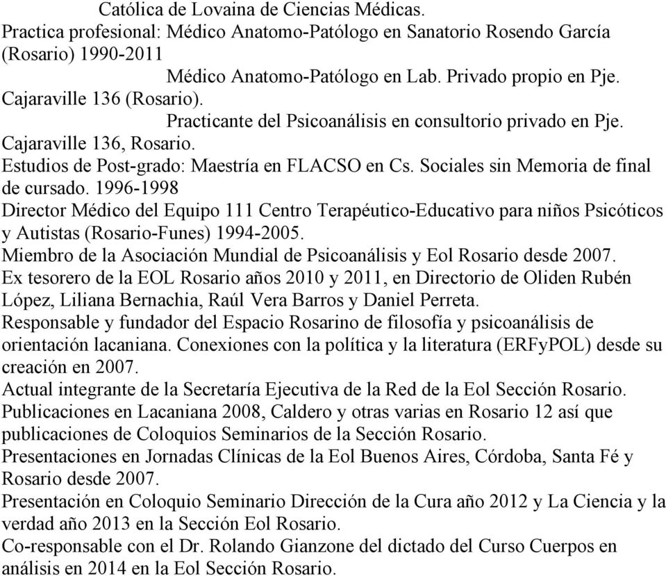 Sociales sin Memoria de final de cursado. 1996-1998 Director Médico del Equipo 111 Centro Terapéutico-Educativo para niños Psicóticos y Autistas (Rosario-Funes) 1994-2005.