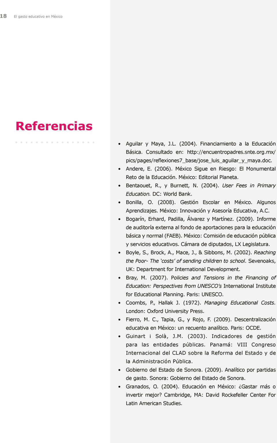 (2004). User Fees in Primary Education. DC: World Bank. Bonilla, O. (2008). Gestión Escolar en México. Algunos Aprendizajes. México: Innovación y Asesoría Educativa, A.C. Bogarín, Erhard, Padilla, Álvarez y Martínez.