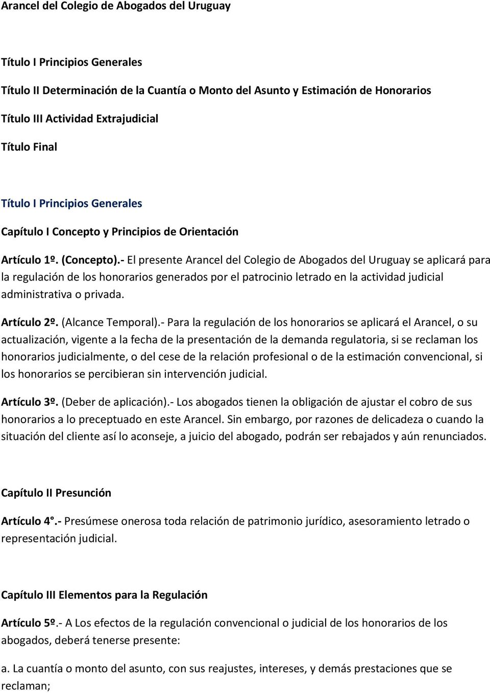 - El presente Arancel del Colegio de Abogados del Uruguay se aplicará para la regulación de los honorarios generados por el patrocinio letrado en la actividad judicial administrativa o privada.
