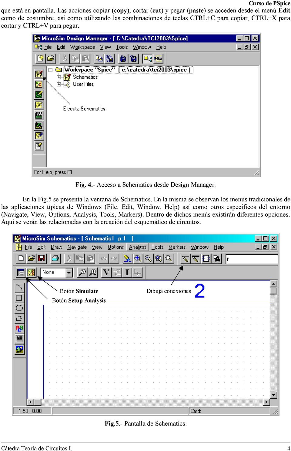 CTRL+V para pegar. Fig. 4.- Acceso a Schematics desde Design Manager. En la Fig.5 se presenta la ventana de Schematics.