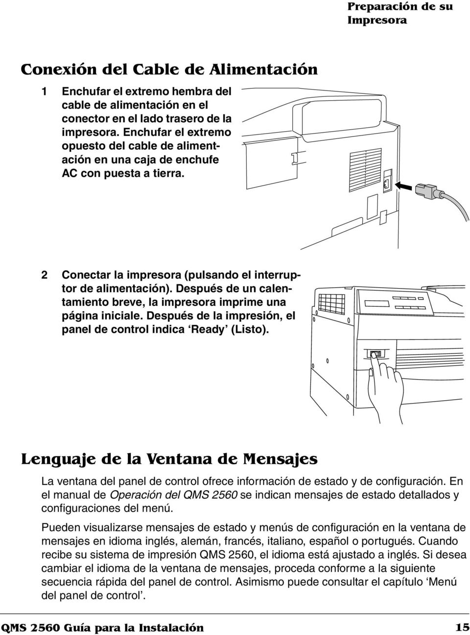 Después de un calentamiento breve, la impresora imprime una página iniciale. Después de la impresión, el panel de control indica Ready (Listo).