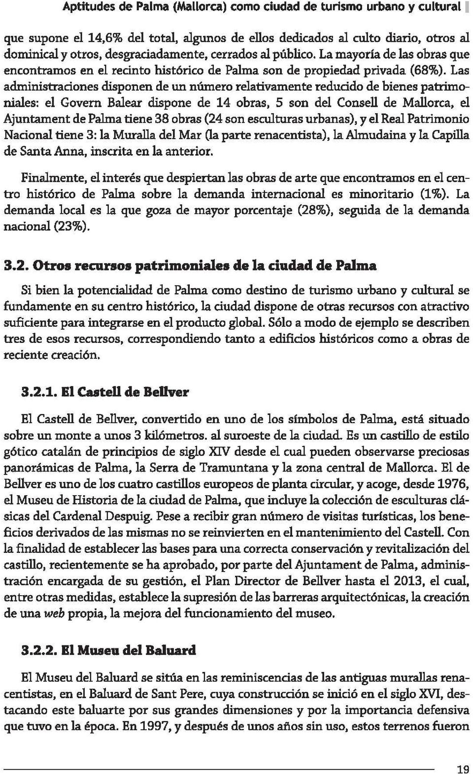 Las administraciones disponen de un número relativamente reducido de bienes patrimoniales: el Govem Balear dispone de 14 obras, 5 son del Consell de Mallorca, el Ajuntament de Palma tiene 38 obras
