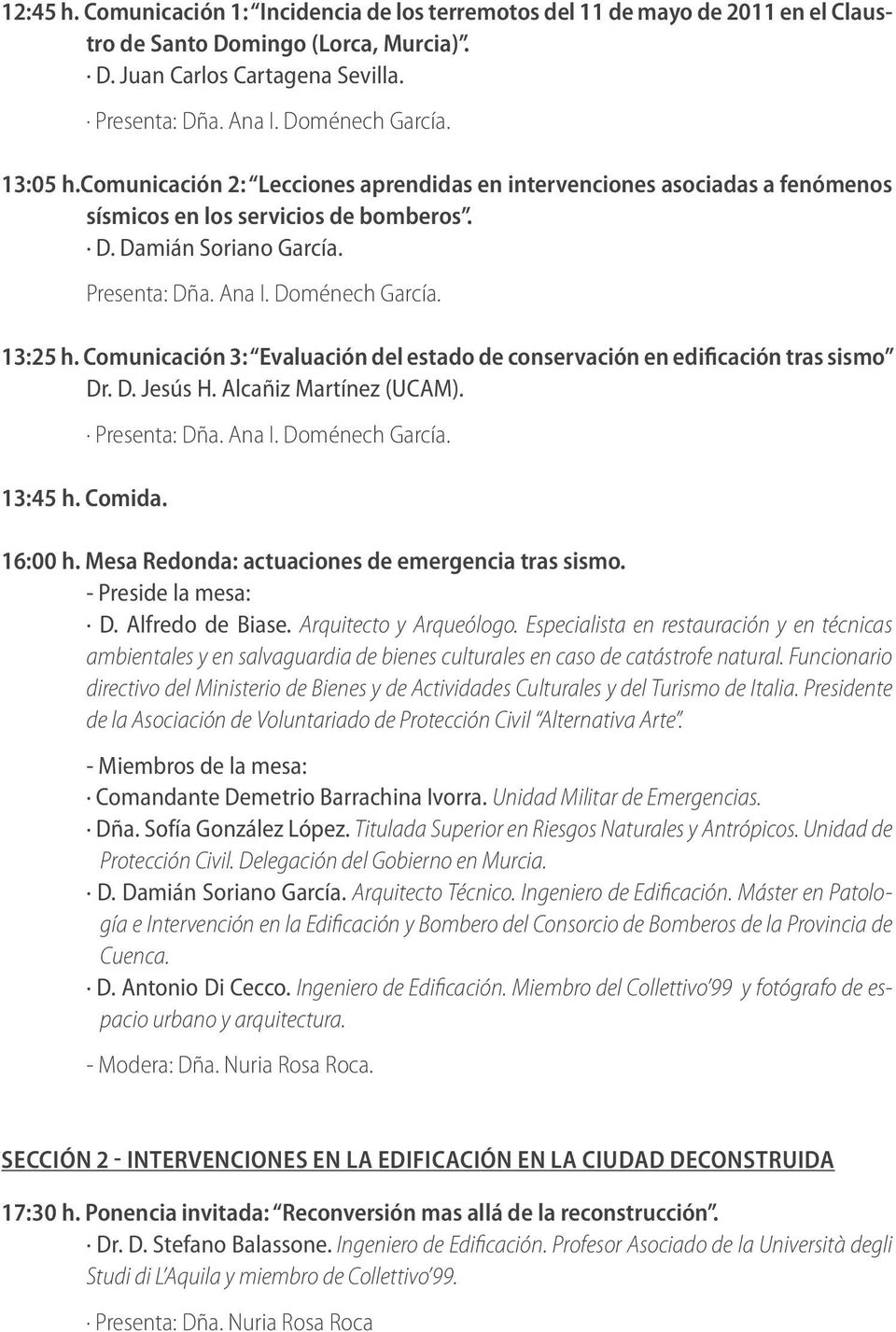 Comunicación 3: Evaluación del estado de conservación en edificación tras sismo Dr. D. Jesús H. Alcañiz Martínez (UCAM). 13:45 h. Comida. 16:00 h. Mesa Redonda: actuaciones de emergencia tras sismo.