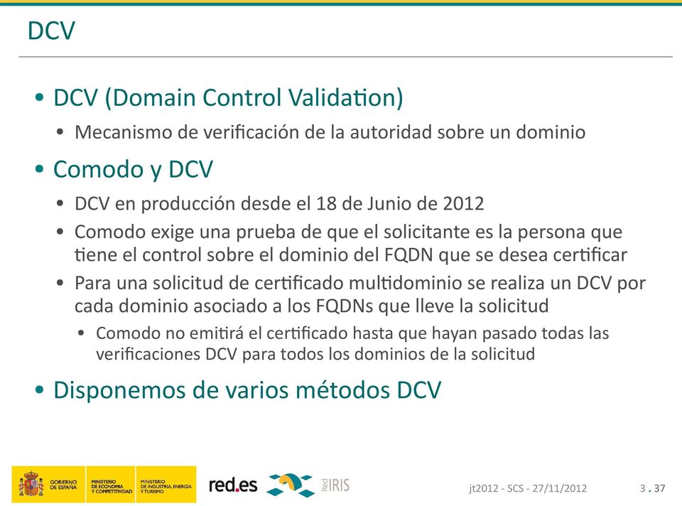 certificar Para una solicitud de certificado multidominio se realiza un DCV por cada dominio asociado a los FQDNs que lleve la solicitud Comodo