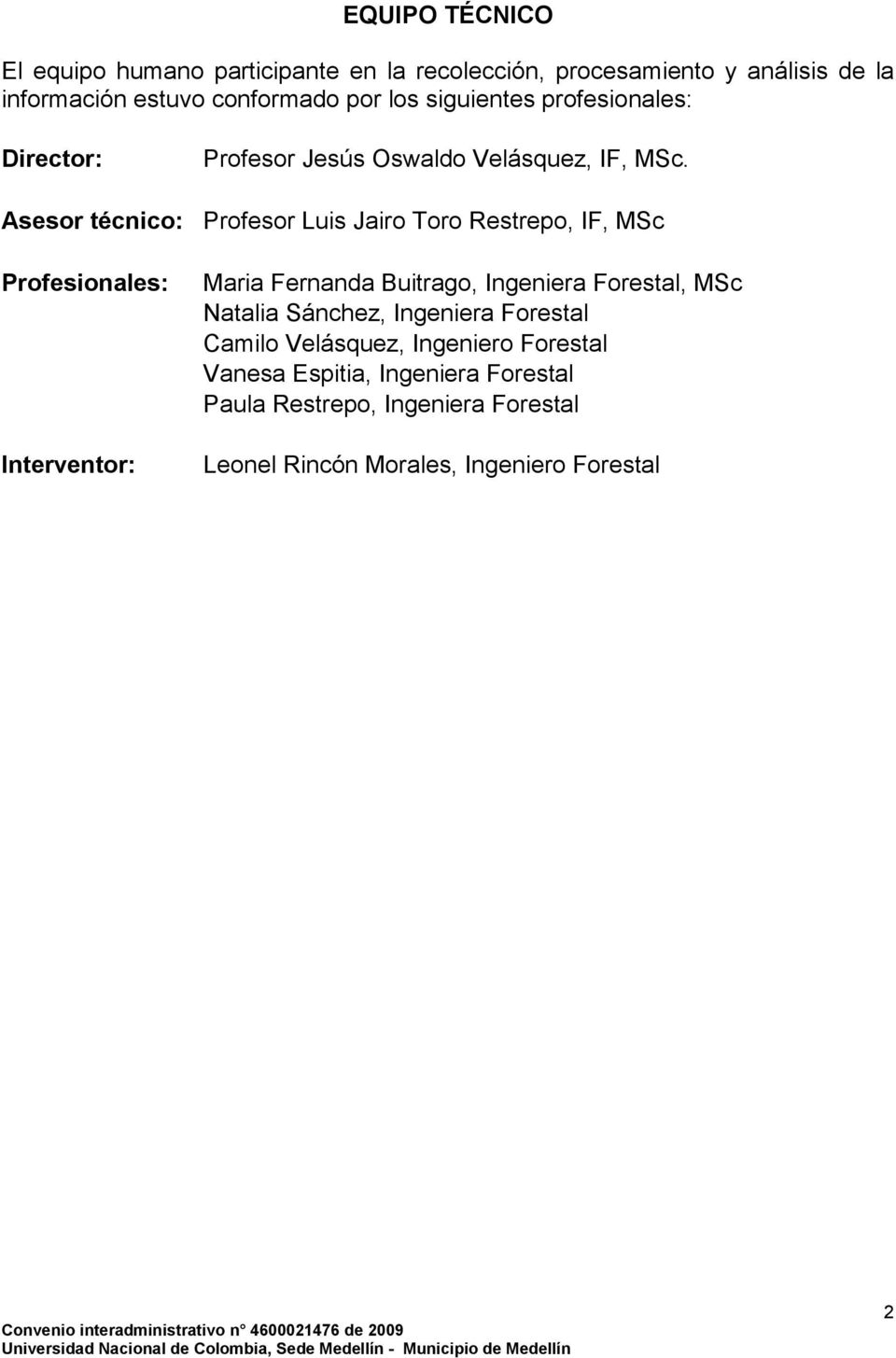 Asesor técnico: Profesor Luis Jairo Toro Restrepo, IF, MSc Profesionales: Interventor: Maria Fernanda Buitrago, Ingeniera Forestal,
