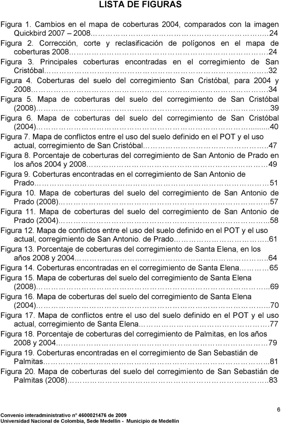 Coberturas del suelo del corregimiento San Cristóbal, para 2004 y 2008.34 Figura 5. Mapa de coberturas del suelo del corregimiento de San Cristóbal (2008)...39 Figura 6.