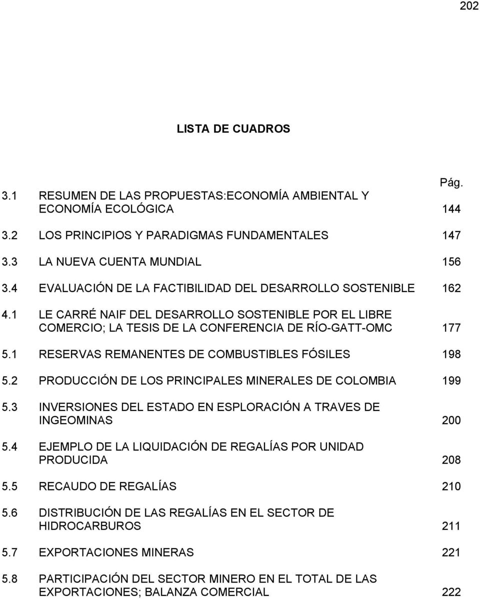 1 RESERVAS REMANENTES DE COMBUSTIBLES FÓSILES 198 5.2 PRODUCCIÓN DE LOS PRINCIPALES MINERALES DE COLOMBIA 199 5.3 INVERSIONES DEL ESTADO EN ESPLORACIÓN A TRAVES DE INGEOMINAS 200 5.