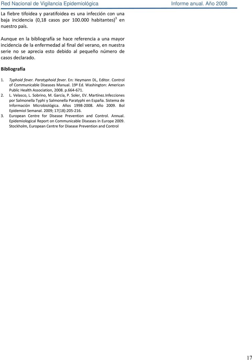 Bibliografía 1. Typhoid fever. Paratyphoid fever. En: Heymann DL, Editor. Control of Communicable Diseases Manual. 19ª Ed. Washington: American Public Health Association, 2008. p.664-671. 2. L.