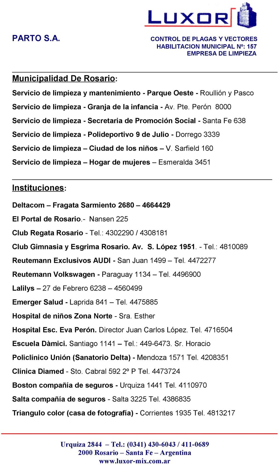 Sarfield 160 Servicio de limpieza Hogar de mujeres Esmeralda 3451 Instituciones: Deltacom Fragata Sarmiento 2680 4664429 El Portal de Rosario.- Nansen 225 Club Regata Rosario - Tel.