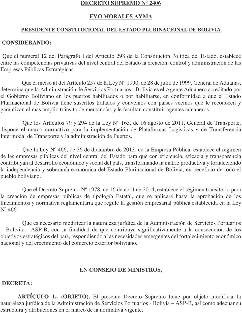 Que el inciso a) del Artículo 257 de la Ley N 1990, de 28 de julio de 1999, General de Aduanas, determina que la Administración de Servicios Portuarios - Bolivia es el Agente Aduanero acreditado por